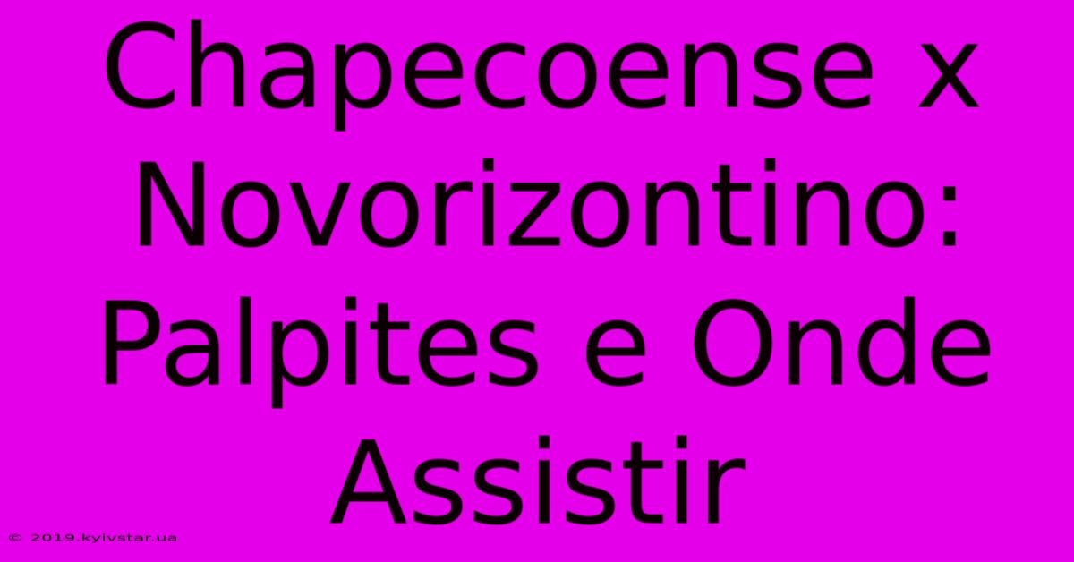 Chapecoense X Novorizontino: Palpites E Onde Assistir