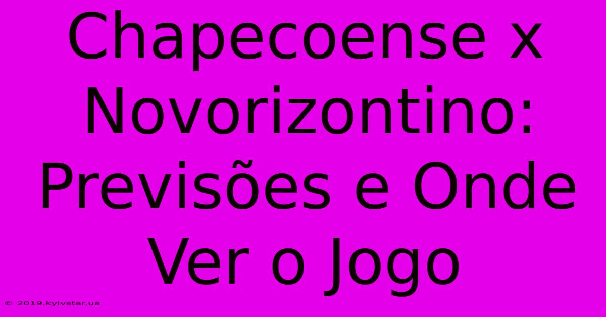 Chapecoense X Novorizontino: Previsões E Onde Ver O Jogo