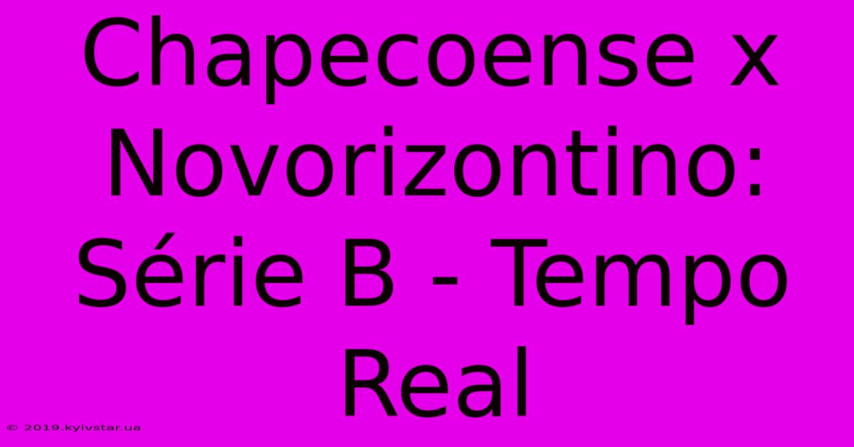 Chapecoense X Novorizontino: Série B - Tempo Real