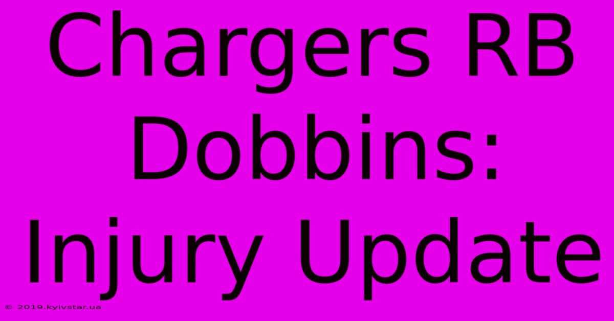 Chargers RB Dobbins: Injury Update