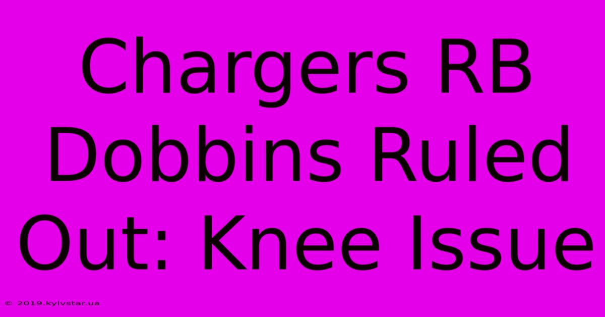 Chargers RB Dobbins Ruled Out: Knee Issue