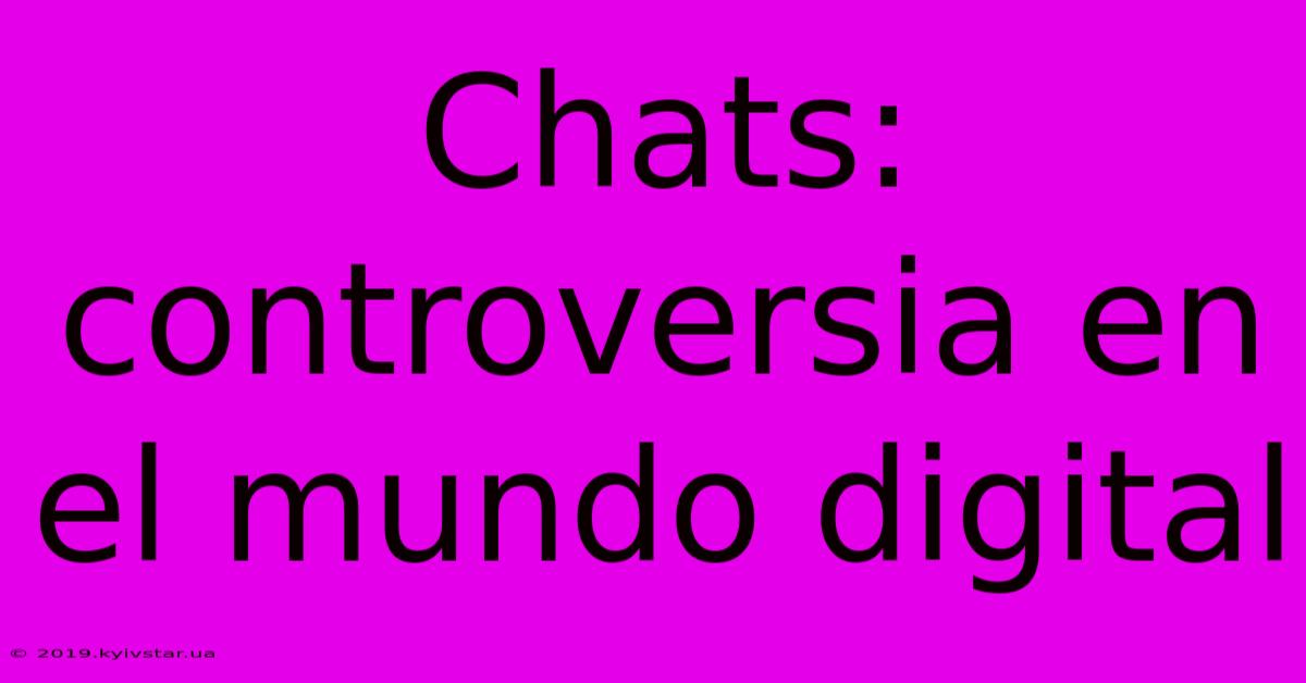 Chats: Controversia En El Mundo Digital