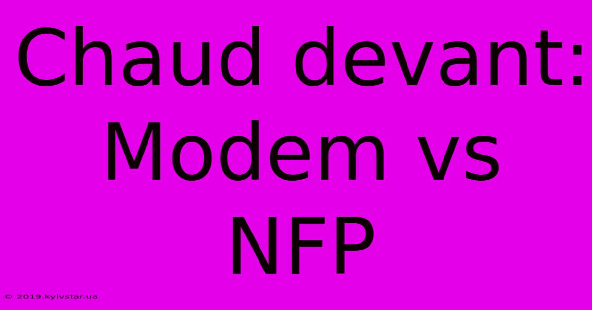 Chaud Devant:  Modem Vs NFP