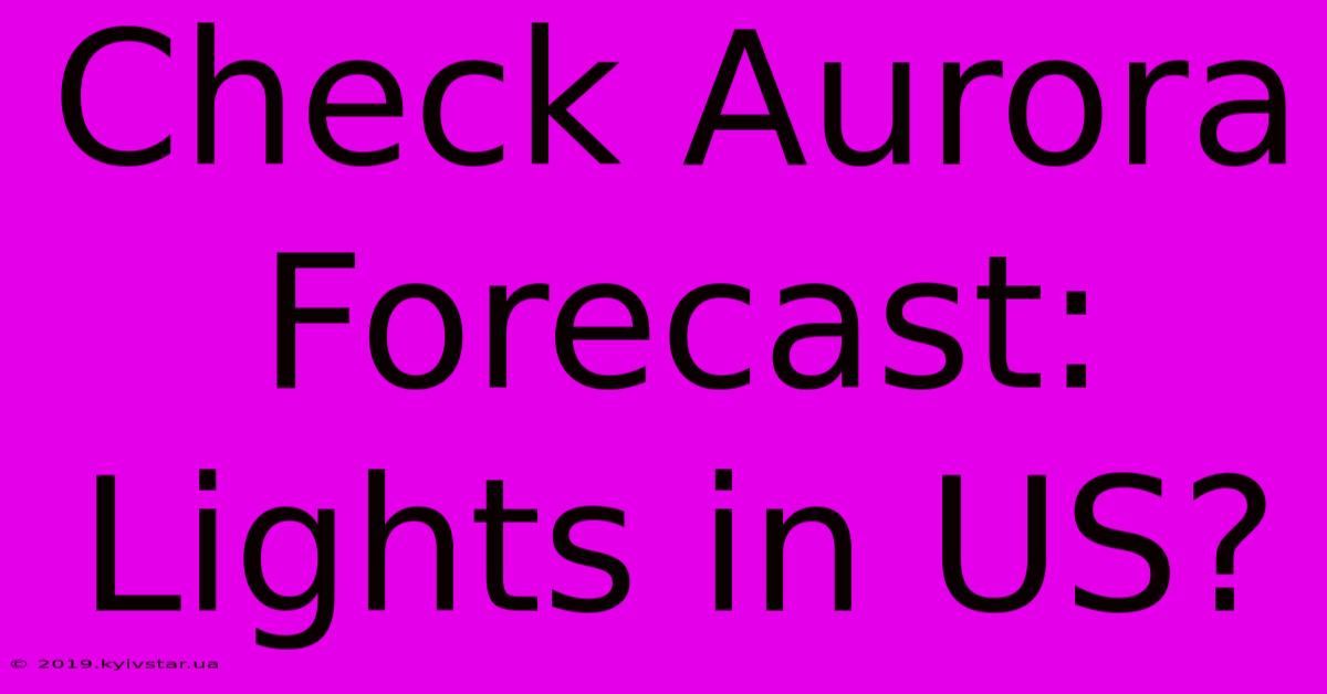 Check Aurora Forecast: Lights In US?