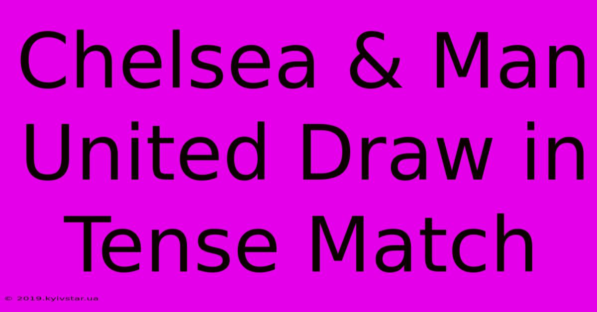 Chelsea & Man United Draw In Tense Match