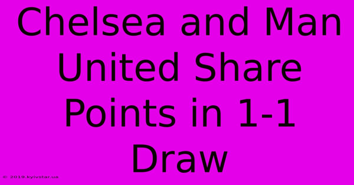 Chelsea And Man United Share Points In 1-1 Draw