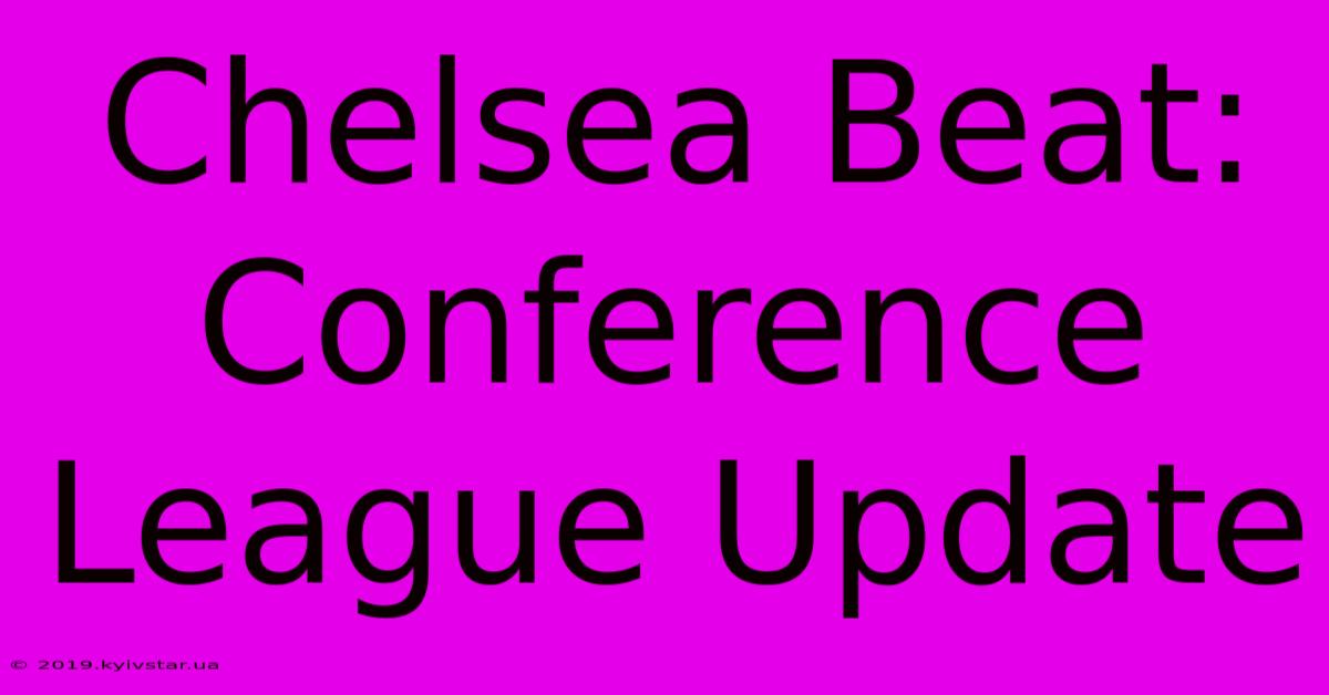 Chelsea Beat: Conference League Update