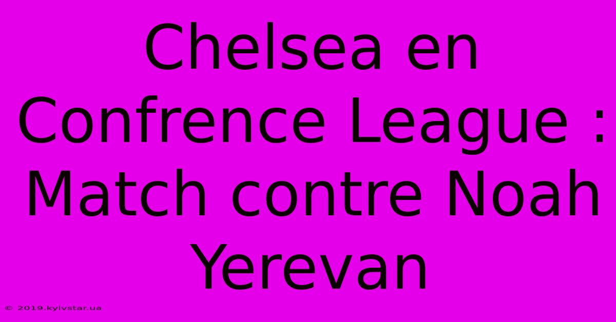 Chelsea En Confrence League : Match Contre Noah Yerevan 