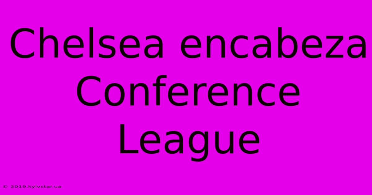 Chelsea Encabeza Conference League