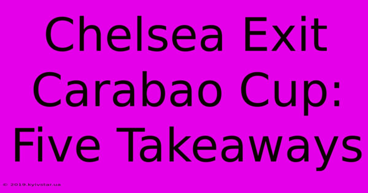 Chelsea Exit Carabao Cup: Five Takeaways