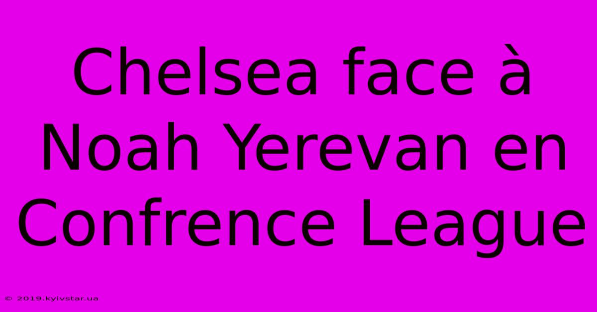 Chelsea Face À Noah Yerevan En Confrence League