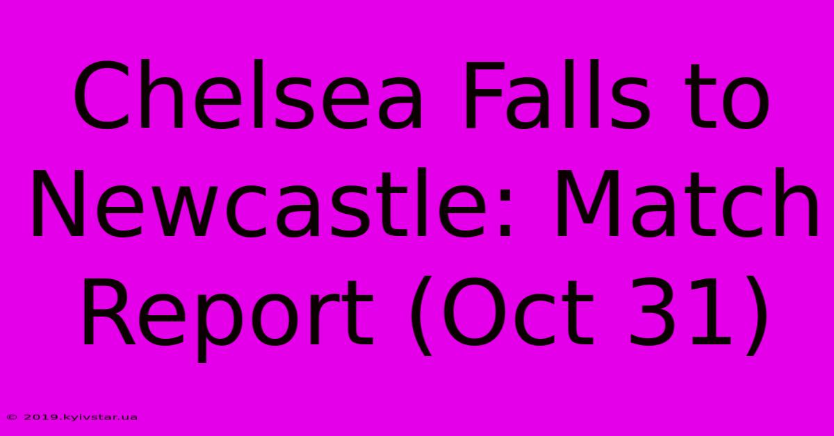 Chelsea Falls To Newcastle: Match Report (Oct 31) 