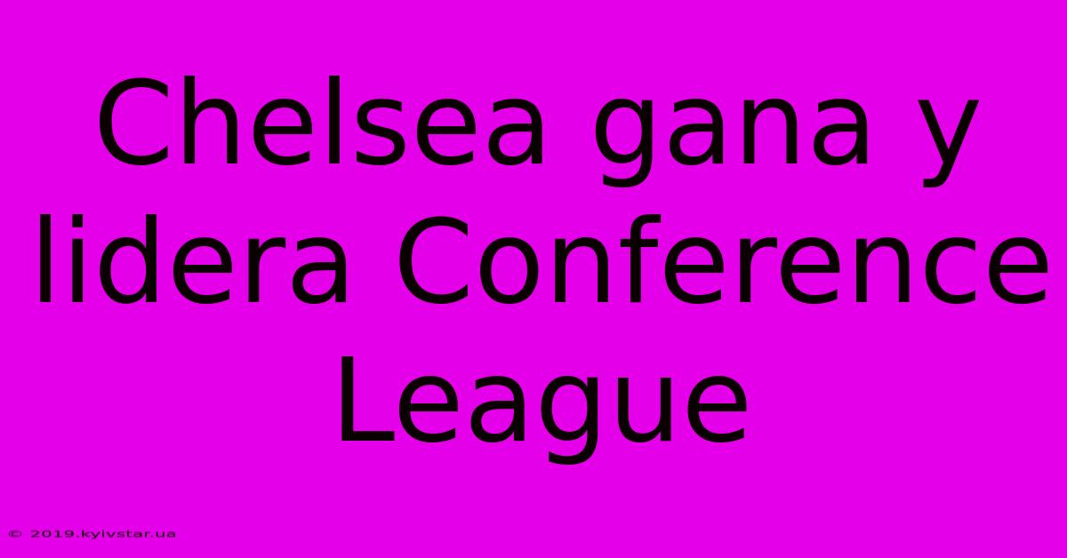 Chelsea Gana Y Lidera Conference League