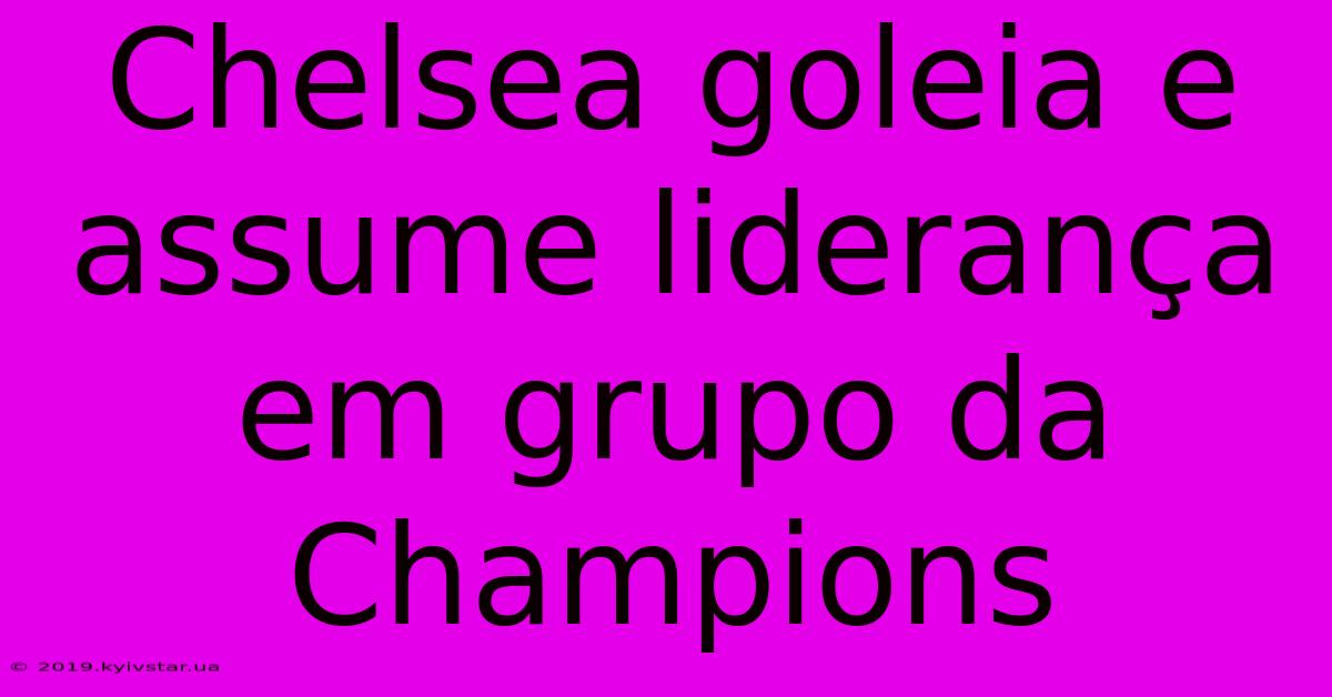 Chelsea Goleia E Assume Liderança Em Grupo Da Champions