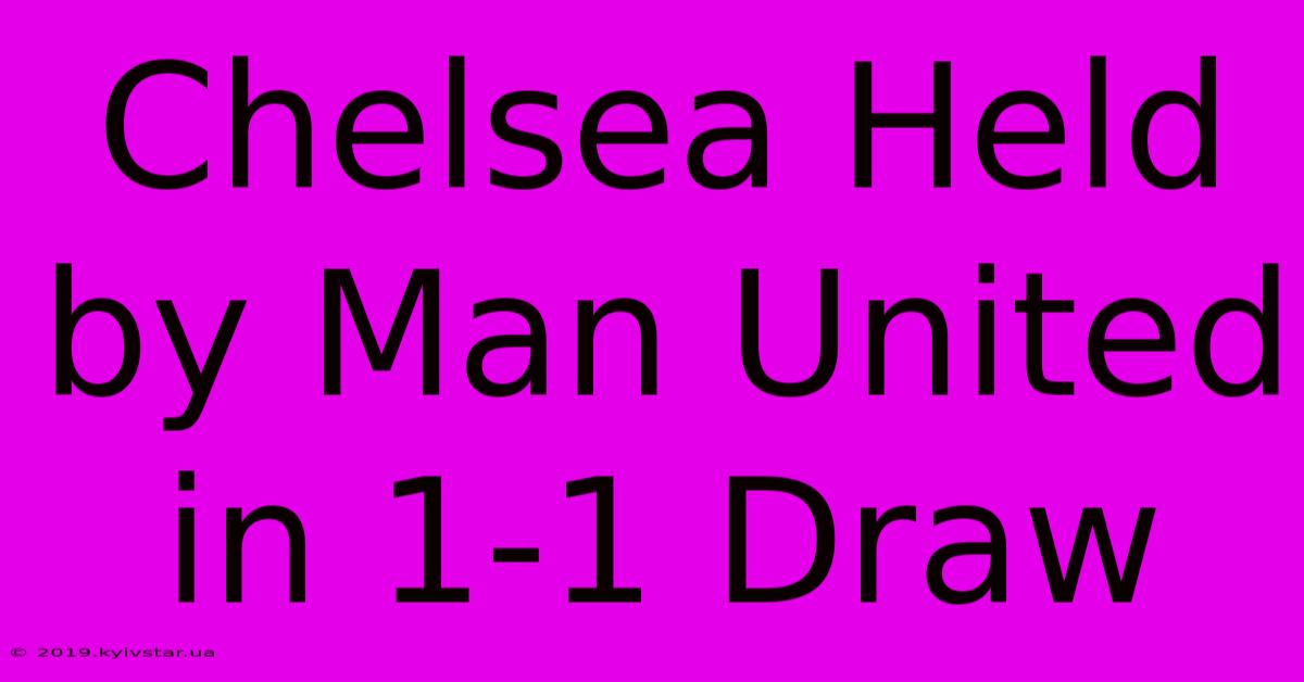 Chelsea Held By Man United In 1-1 Draw