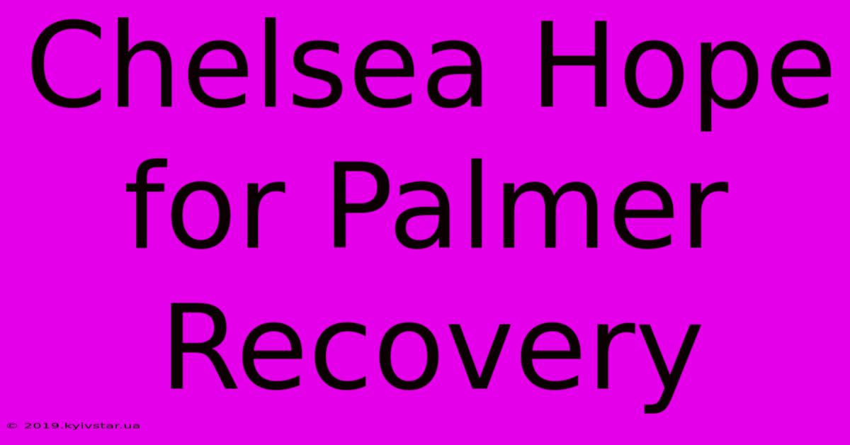 Chelsea Hope For Palmer Recovery 