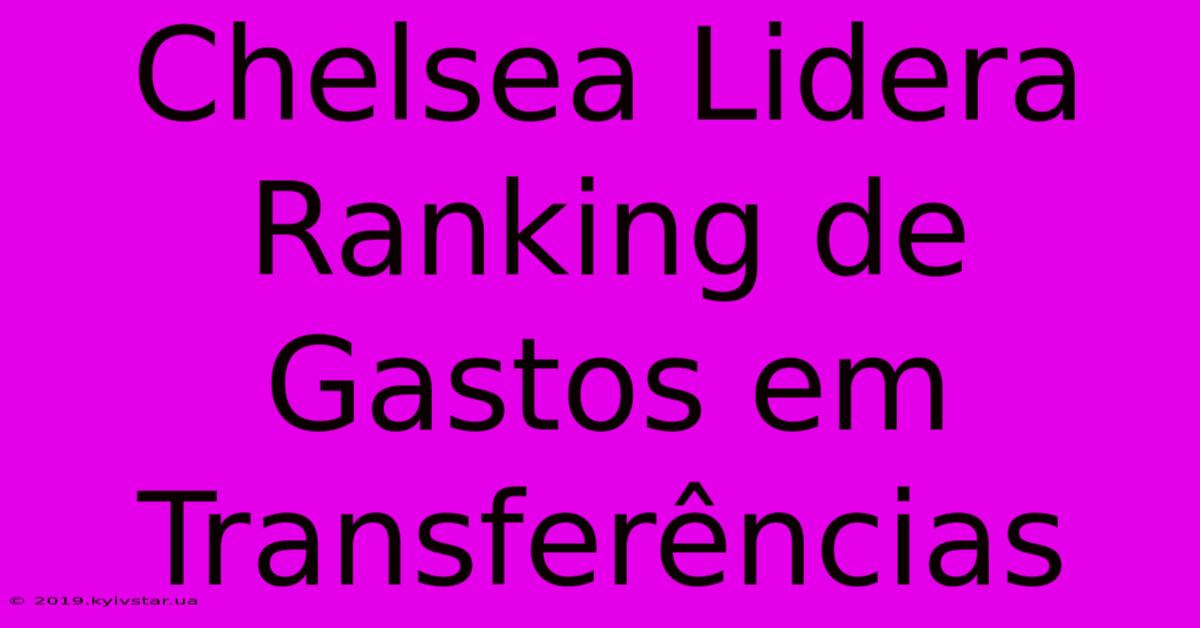 Chelsea Lidera Ranking De Gastos Em Transferências