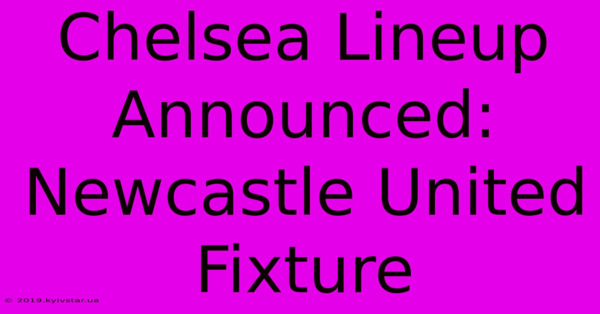 Chelsea Lineup Announced: Newcastle United Fixture 