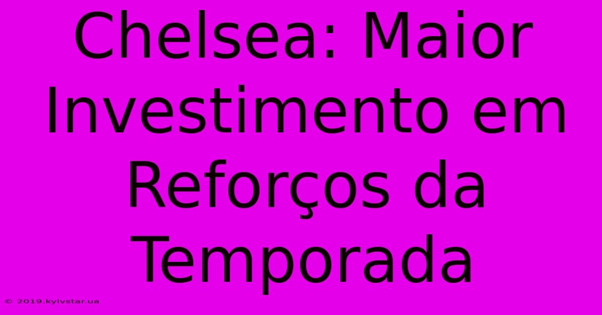 Chelsea: Maior Investimento Em Reforços Da Temporada 