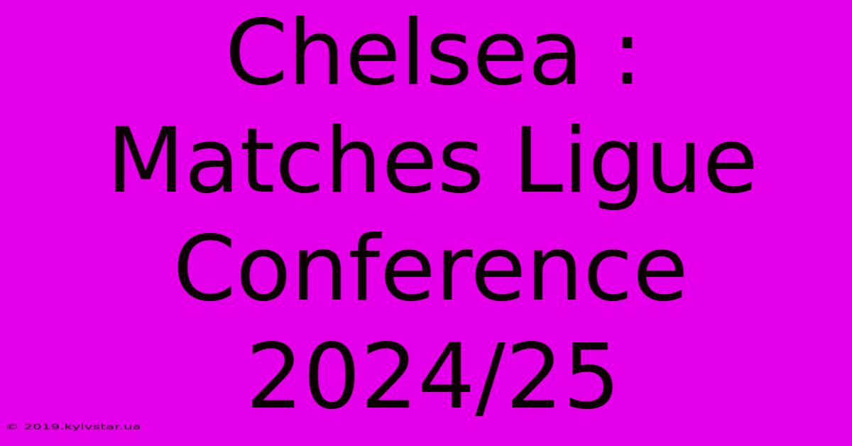 Chelsea : Matches Ligue Conference 2024/25 