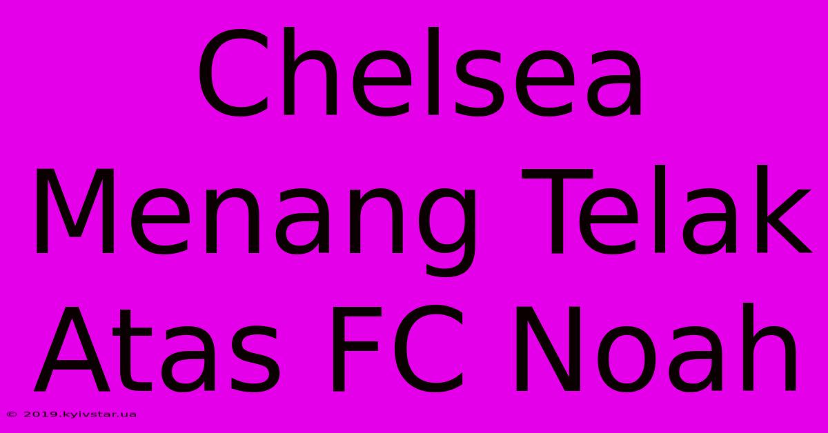 Chelsea Menang Telak Atas FC Noah