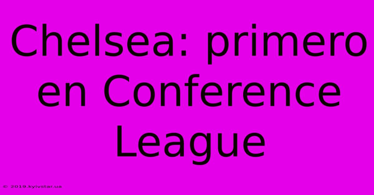 Chelsea: Primero En Conference League