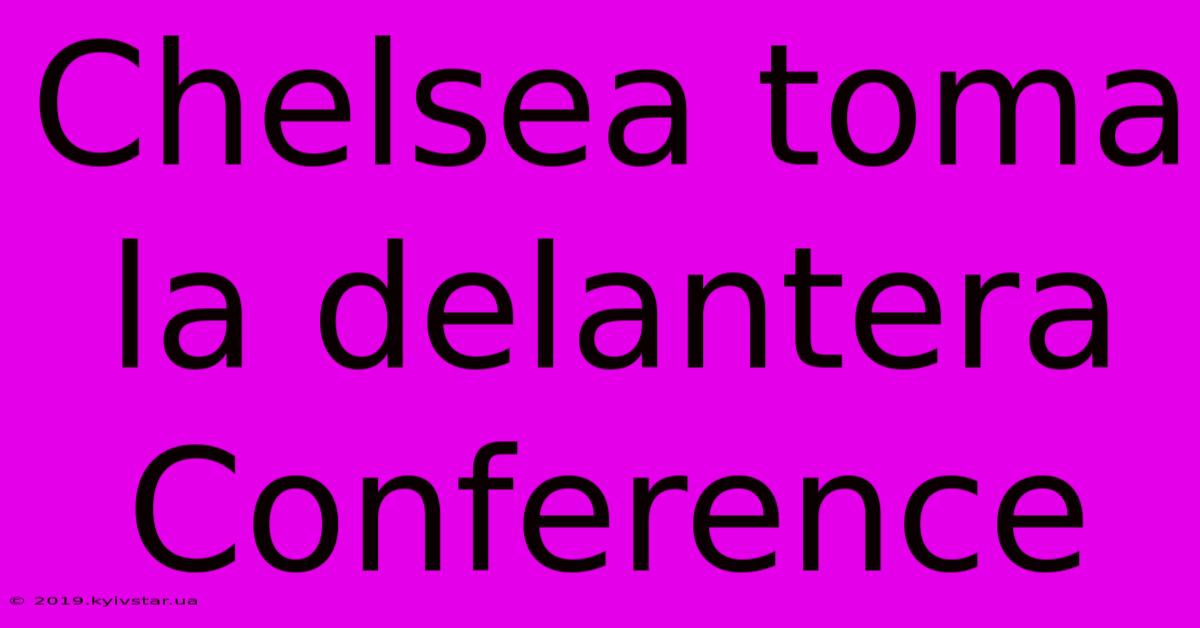 Chelsea Toma La Delantera Conference