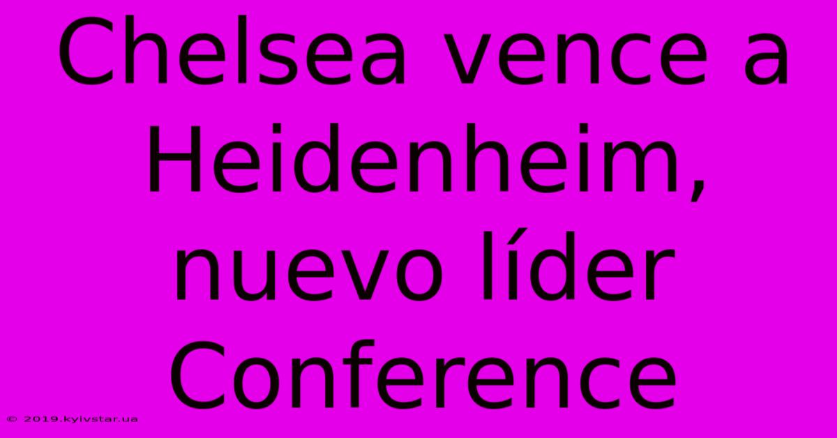 Chelsea Vence A Heidenheim, Nuevo Líder Conference