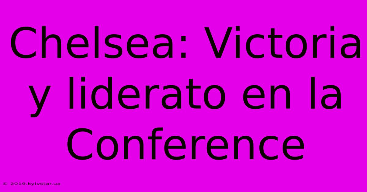 Chelsea: Victoria Y Liderato En La Conference