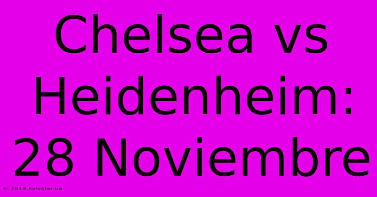 Chelsea Vs Heidenheim: 28 Noviembre