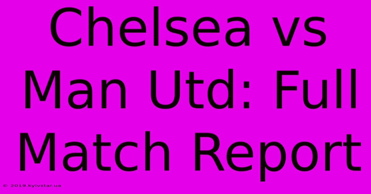 Chelsea Vs Man Utd: Full Match Report