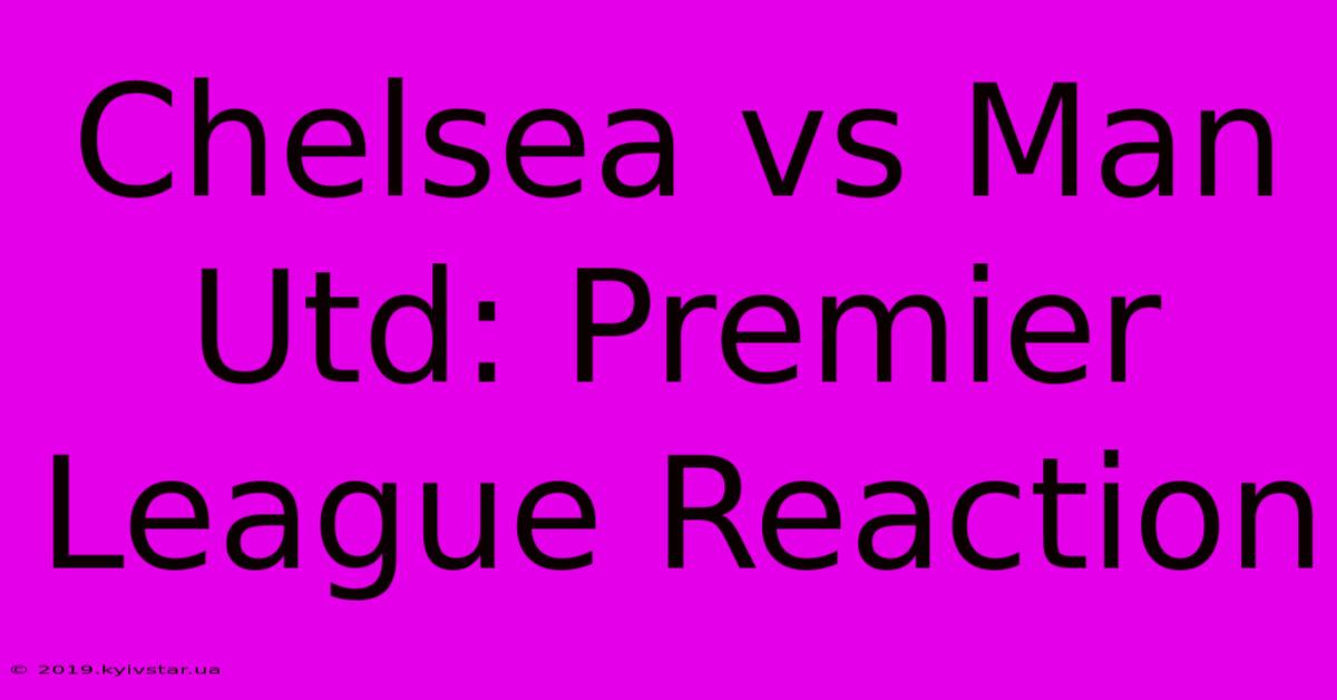 Chelsea Vs Man Utd: Premier League Reaction