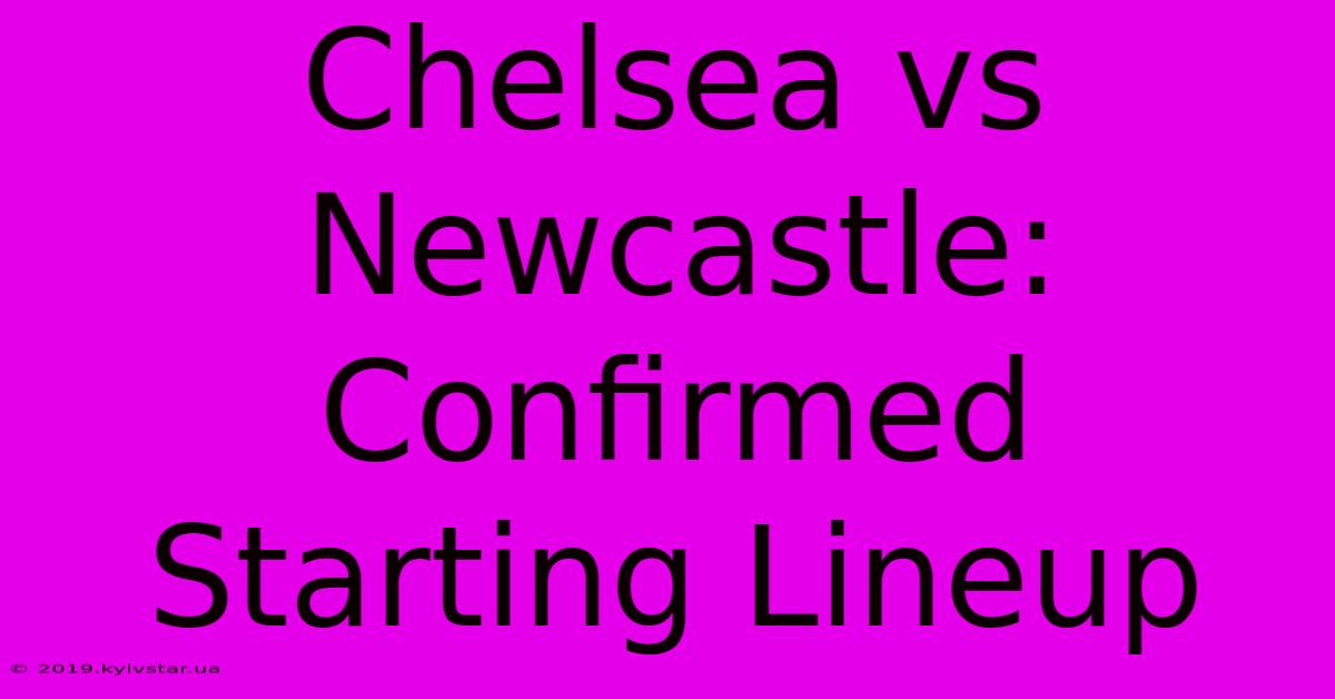 Chelsea Vs Newcastle: Confirmed Starting Lineup