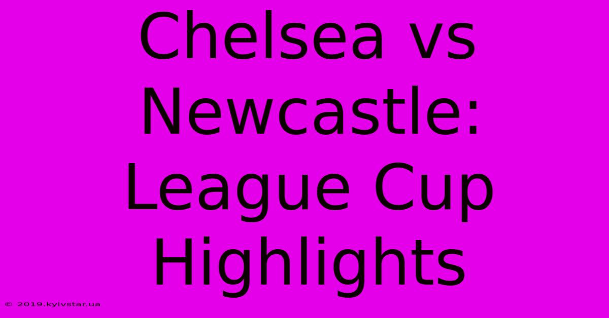 Chelsea Vs Newcastle: League Cup Highlights