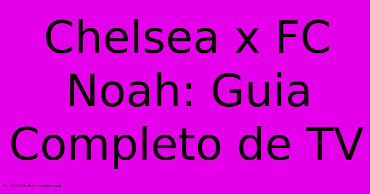 Chelsea X FC Noah: Guia Completo De TV 