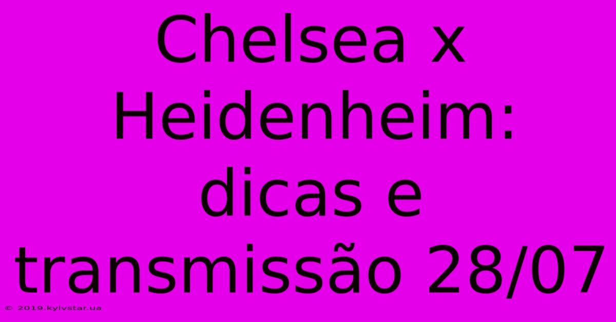 Chelsea X Heidenheim: Dicas E Transmissão 28/07