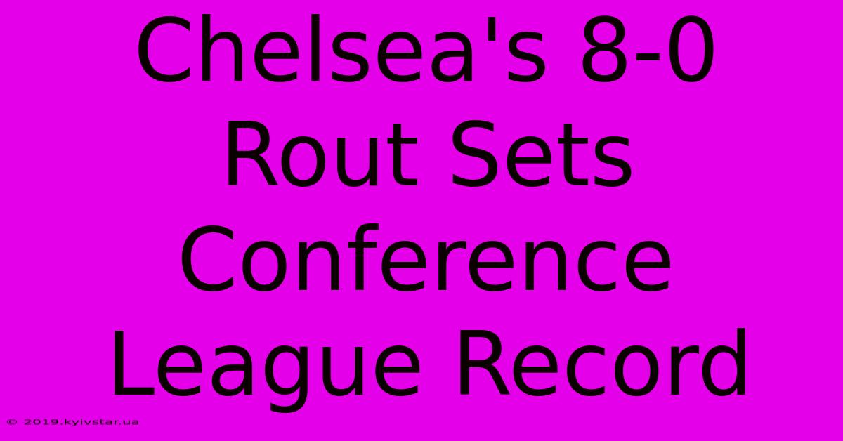 Chelsea's 8-0 Rout Sets Conference League Record