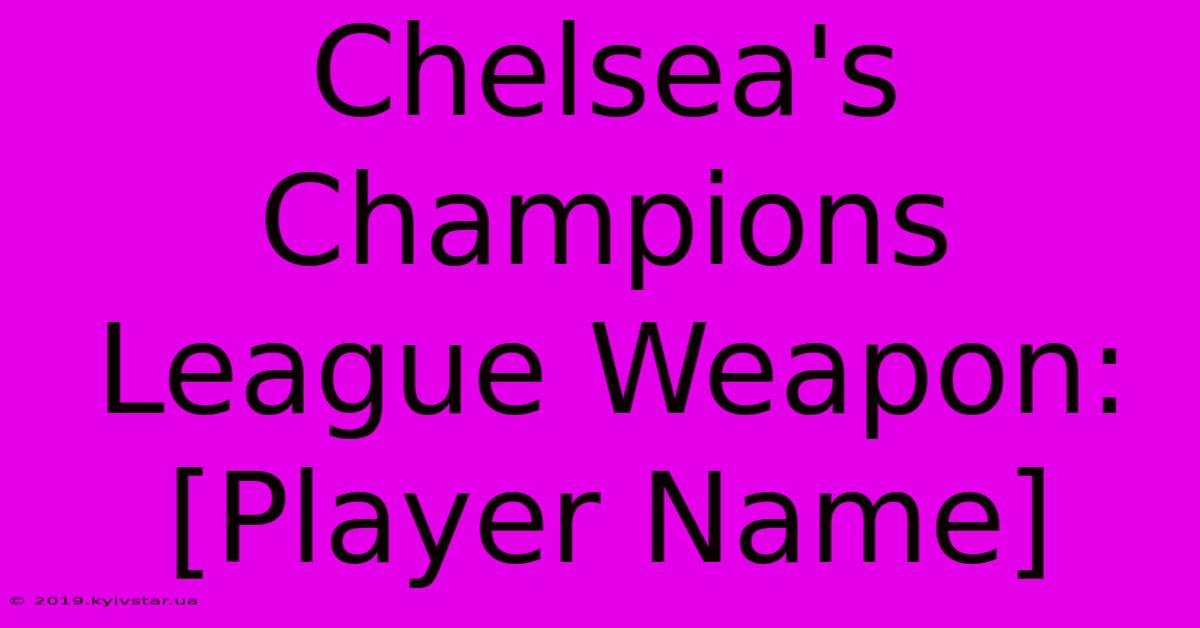 Chelsea's Champions League Weapon: [Player Name]