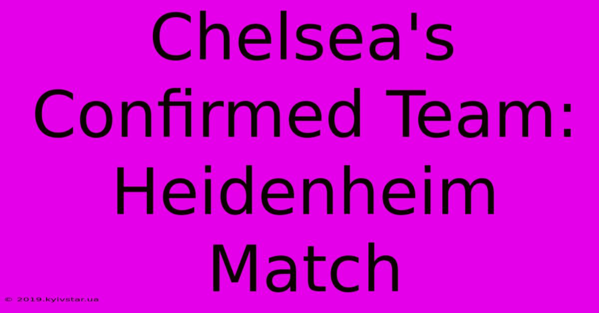 Chelsea's Confirmed Team: Heidenheim Match