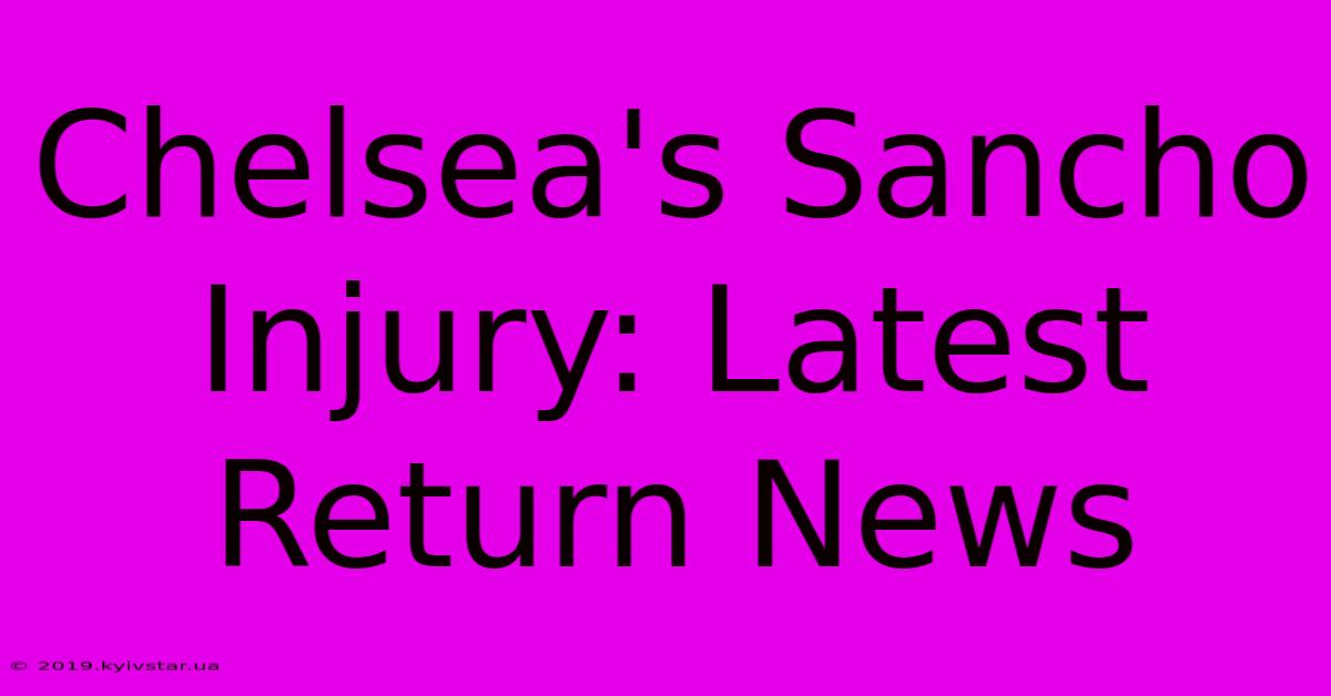 Chelsea's Sancho Injury: Latest Return News 