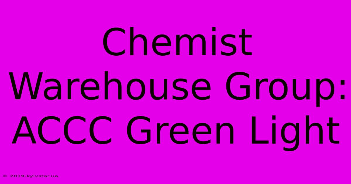 Chemist Warehouse Group: ACCC Green Light