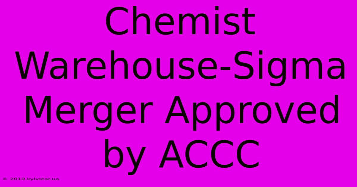 Chemist Warehouse-Sigma Merger Approved By ACCC 