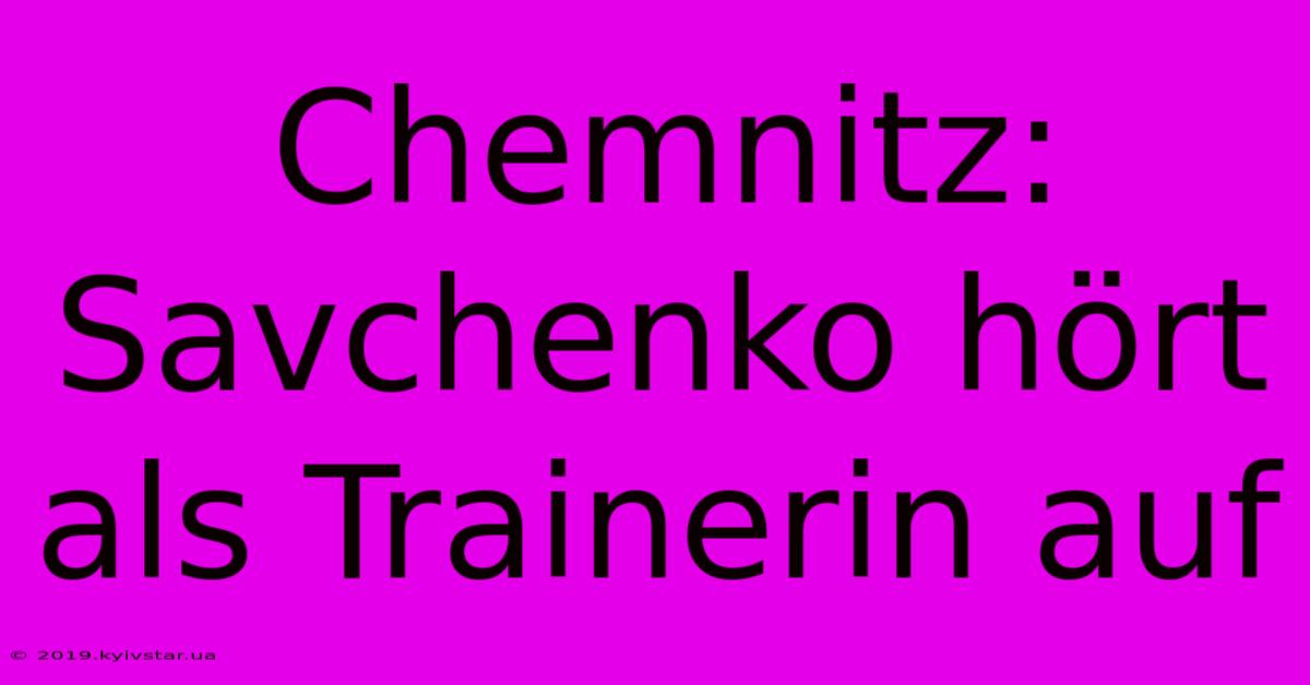 Chemnitz: Savchenko Hört Als Trainerin Auf