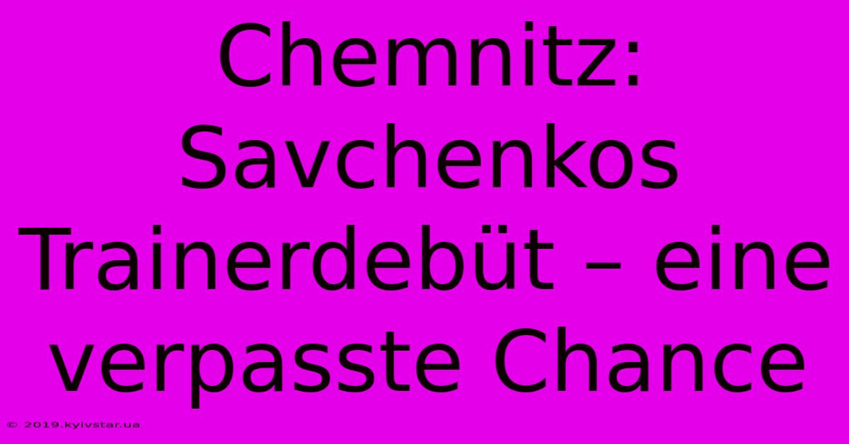 Chemnitz: Savchenkos Trainerdebüt – Eine Verpasste Chance