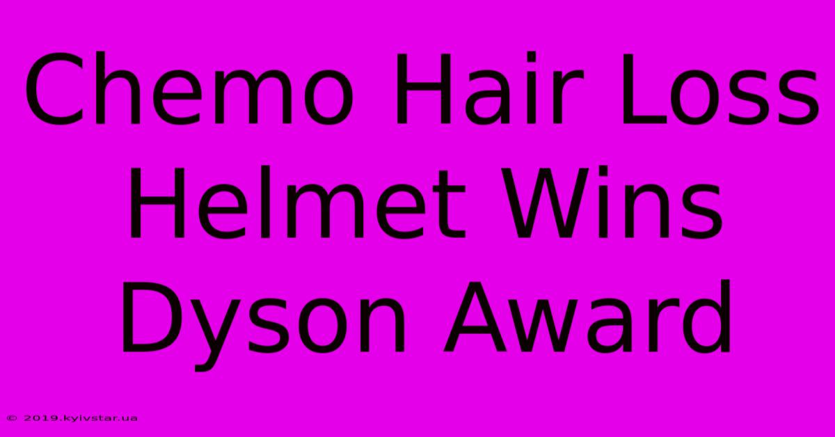 Chemo Hair Loss Helmet Wins Dyson Award