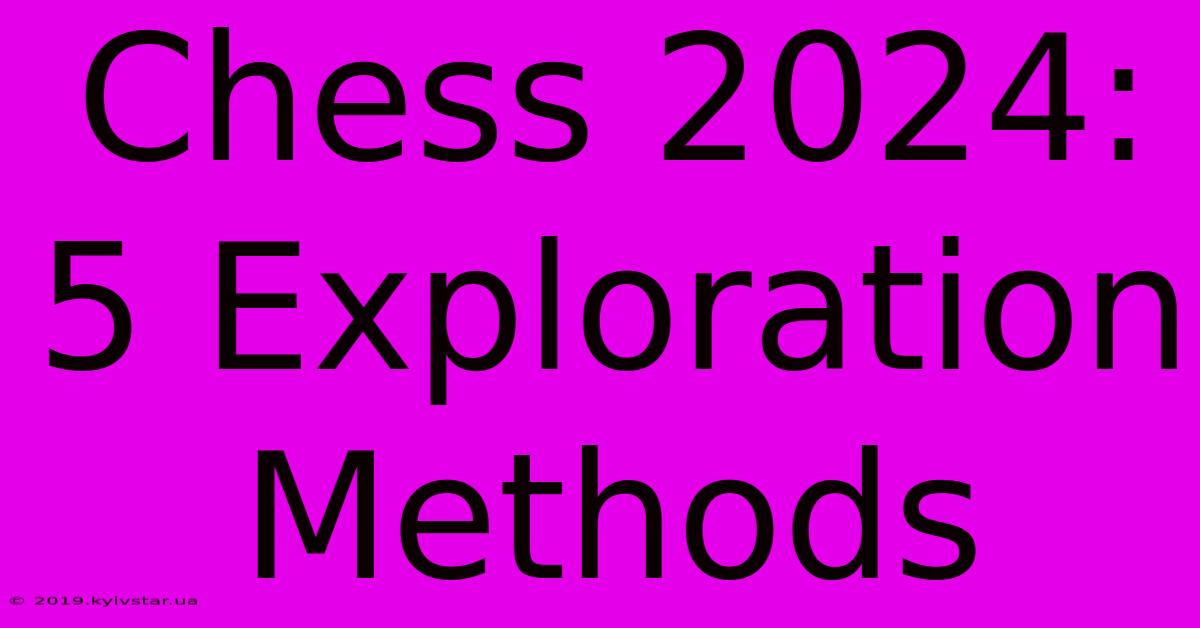 Chess 2024: 5 Exploration Methods