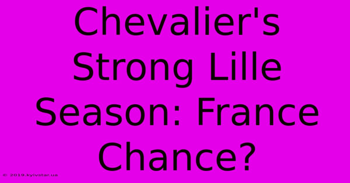 Chevalier's Strong Lille Season: France Chance? 