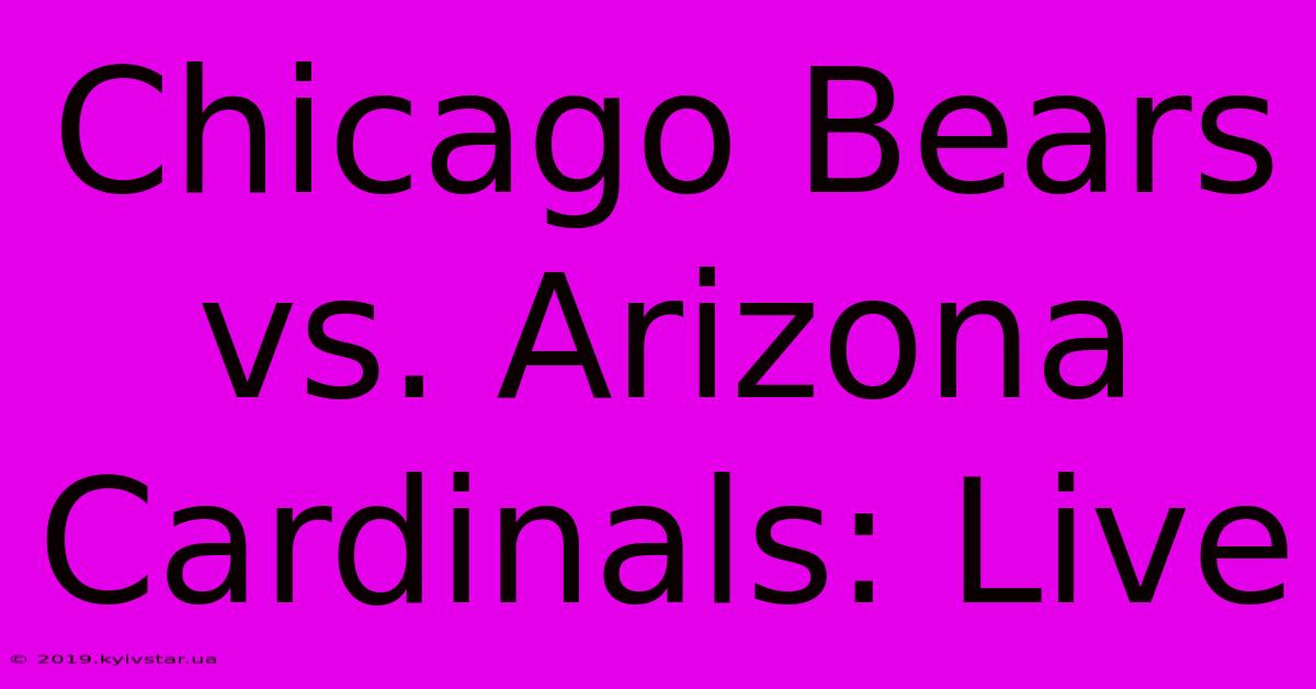 Chicago Bears Vs. Arizona Cardinals: Live