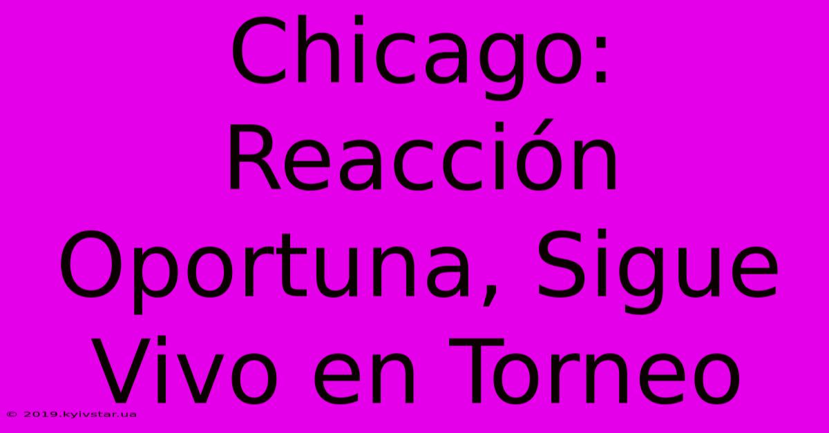 Chicago: Reacción Oportuna, Sigue Vivo En Torneo 