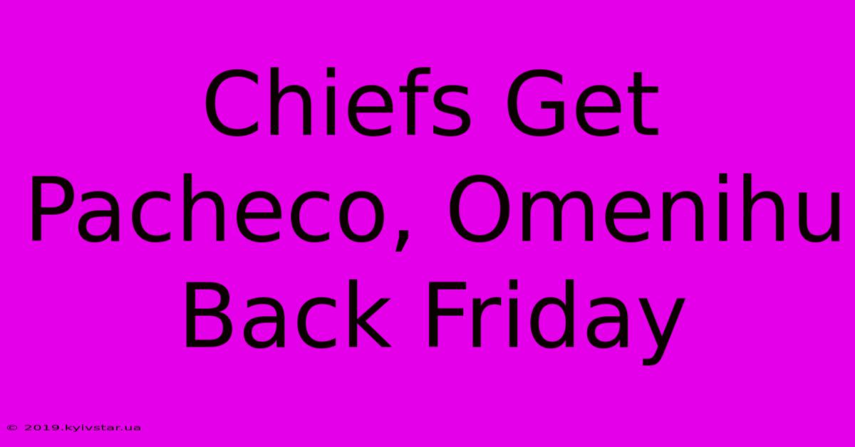 Chiefs Get Pacheco, Omenihu Back Friday